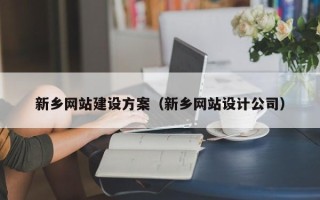 攀枝花新乡网站建设方案（新乡网站设计公司）