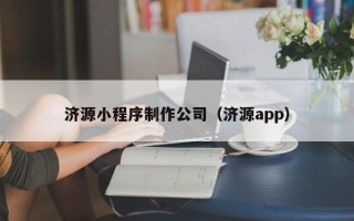 攀枝花济源小程序制作公司（济源app）